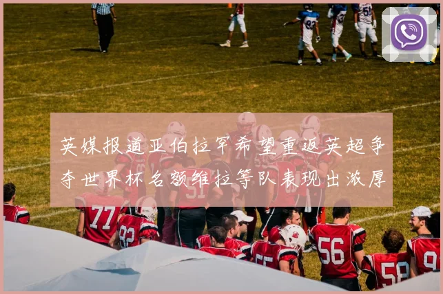 英媒报道亚伯拉罕希望重返英超争夺世界杯名额维拉等队表现出浓厚兴趣