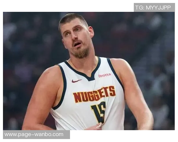 约基奇半场表现稳健但首节意外倒地引发球迷担忧